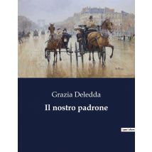 Il Nostro Padrone : Un Viaggio Attraverso Le Dinamiche Sociali E Personali Nella Sardegna Del Primo Novecento