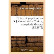Notice Biographique Sur D. J. Gomez De La Cortina, Marquis De Morante, Ancien Recteur - De L'Univers