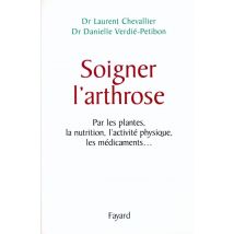 Soigner L'Arthrose : Par Les Plantes, La Nutrition, L'Activité Physique, Les Médicaments...