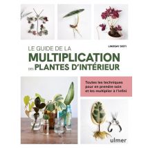 Le Guide De La Multiplication Des Plantes D'Intérieur - Toutes Les Techniques Pour En Prendre Soin Et Les Multiplier À L'Infini