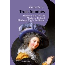 Trois Femmes : Madame Du Deffand, Madame Roland, Madame Vigée Le Brun