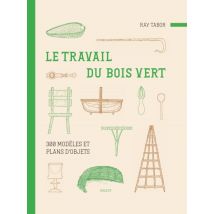 Le Travail Du Bois Vert : 300 Modèles Et Plans D'Objets