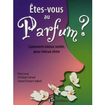 Êtes-vous Au Parfum ? Comment Mieux Sentir, Pour Mieux Vivre