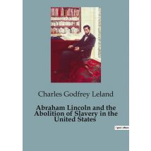 Abraham Lincoln And The Abolition Of Slavery In The United States