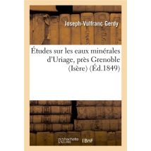 Etudes Sur Les Eaux Minerales D'Uriage, Pres Grenoble (isere) Et Sur L'Influence Physiologique - Des
