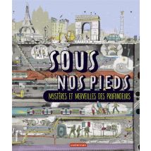 Sous Nos Pieds : Mysteres Et Merveilles Des Profondeurs