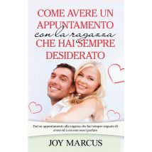 Come Avere Un Appuntamento Con La Ragazza Che Hai Sempre Desiderato - Dai Un Appuntamento Alla Ragazza Che Hai Sempre Sognato Di Avere Ed A Cui Non