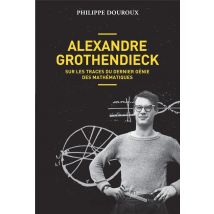 Alexandre Grothendieck - Sur Les Traces Du Dernier Génie Des Mathématiques