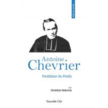 Prier 15 Jours Avec... : Antoine Chevrier : Fondateur Du Prado