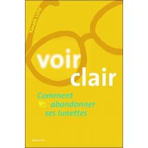 Voir Clair - Comment Abandonner Ses Lunettes
