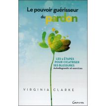 Le Pouvoir Guérisseur Du Pardon - Les 5 Étapes Pour Cicatriser Ses Blessures