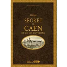 Guide Secret Du Caen Et De Ses Environs