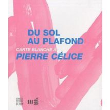 Du Sol Au Plafond - Carte Blanche À Pierre Célice