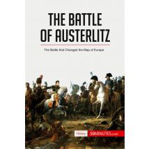 The Battle Of Austerlitz: The Battle That Changed The Map Of Europe