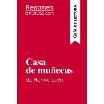 Casa De Munecas De Henrik Ibsen (guia De Lectura) : Resumen Y Analisis Completo