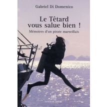Le Têtard Vous Salue Bien ! Mémoires D'Un Pirate Marseillais