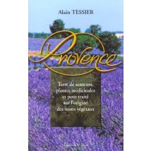 Provence - Terre De Senteurs, Plantes Medicinales Et Petit Traite Sur L'Origine Des Noms Vegetaux