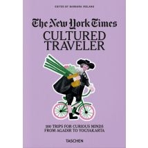 The New York Times: Cultured Traveler: 100 Trips For Curious Minds From Agadir To Yogyakarta
