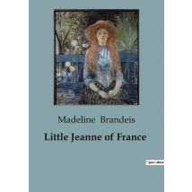 Little Jeanne Of France : A Tale Of Two Worlds: The Journey Of Little Jeanne
