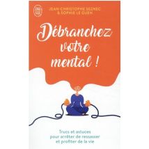 Débranchez Votre Mental ! Trucs Et Astuces Pour Arrêter De Ressasser Et Profiter De La Vie