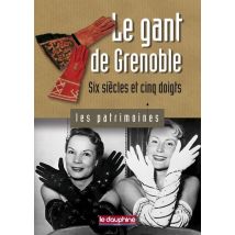 Le Gant De Grenoble - Six Siècles Et Cinq Doigts
