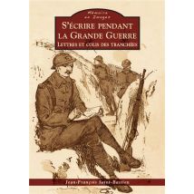 S'Écrire Pendant La Grande Guerre - Lettres Et Colis Des Tranchées