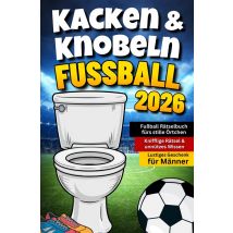 Kacken & Knobeln: Fußball Rätselbuch Fürs Stille Örtchen Mit Kniffligen Rätseln & Unnützem : Wissen Lustiges Geschenk Für Männer