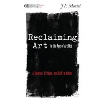 Reclaiming Art In The Age Of Artifice - A Treatise, Critique, And Call To Action