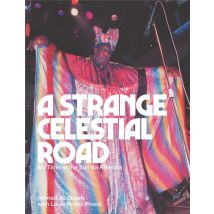 A Strange Celestial Road : My Time In The Sun Ra Arkestra