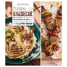 Cuisiner Au Barbecue : 80 Recettes De Plein Air Simples Et Conviviales Pour Se La Griller Douce