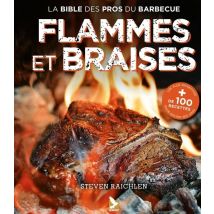 Flammes Et Braises : La Bible Des Pros Du Barbecue
