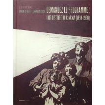 Demandez Le Programme ! : Une Histoire Du Cinéma (1894-1930) Par Les Programmes Des Lieux De Project