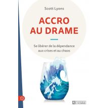 Accro Au Drame : Se Libérer De La Dépendance Aux Crises Et Au Chaos