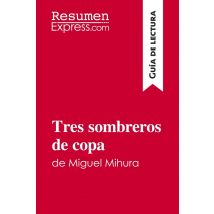 Tres Sombreros De Copa De Miguel Mihura (guia De Lectura) : Resumen Y Analisis Completo