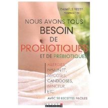 Nous Avons Tous Besoin De Probiotiques Et De Prébiotiques : Alergies, Immunité, Mycoses, Candidoses, Minceur, ... Avec 50 Recettes Faciles