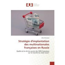 Stratégie D'Implantation Des Multinationales Françaises En Russie : Quelle Est La Clé Du Succès Des Fmn Françaises Sur Le Marché Du Retail Russe?