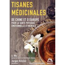 Les Tisanes Médicinales - De Chine Et D'Europe Pour La Santé Physique, Émotionnelle Et Mentale