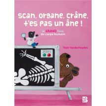 Scan, Organe, Crâne, T'Es Pas Un Âne ! Le Grand Livre Du Corps Humain