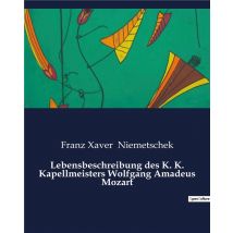 Lebensbeschreibung Des K. K. Kapellmeisters Wolfgang Amadeus Mozart