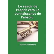 Le Savoir De L'Esprit Vers La Connaissance De L'Absolu.