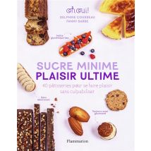 Sucre Minime, Plaisir Ultime : 40 Pâtisseries Pour Se Faire Plaisir Sans Culpabiliser