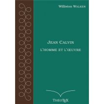Jean Calvin, L'Homme Et L'Oeuvre