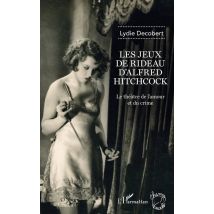 Les Jeux De Rideau D'Alfred Hitchcock - Le Théâtre De L'Amour Et Du Crime