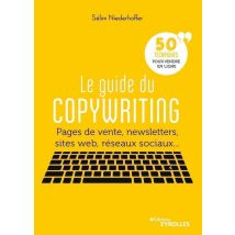 Le Guide Du Copywriting - Pages De Vente, Newsletters, Sites Web, Réseaux Sociaux... 50 Techniques Pour Vendre En Ligne