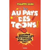 Au Pays Des Toons ! : L'Animateur De L'Émission Culte ça Cartoon Nous Raconte Tout !