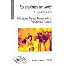 Les Systèmes De Santé En Questions : France, Allemagne, Royaume-uni, Etats-unis Et Canada