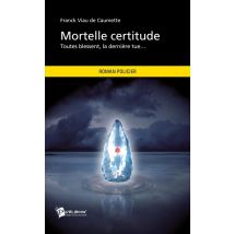 Mortelle Certitude : Toutes Blessent, La Dernière Tue...