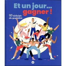 Et Un Jour... Gagner ! 90 Victoires Du Quotidien