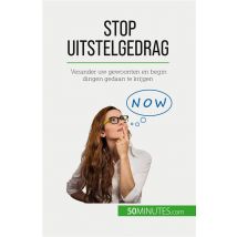 Stop Uitstelgedrag : Verander Uw Gewoonten En Begin Dingen Gedaan Te Krijgen