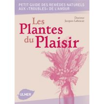 Les Plantes Du Plaisir - Petit Guide Des Remèdes Naturels Aux troubles De L'Amour